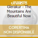 Glerakur - The Mountains Are Beautiful Now cd