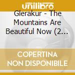 Glerakur - The Mountains Are Beautiful Now (2 Cd) cd