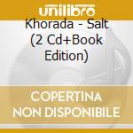 Khorada - Salt (2 Cd+Book Edition) cd