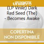 (LP Vinile) Dark Red Seed (The) - Becomes Awake vinile