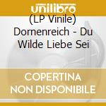 (LP Vinile) Dornenreich - Du Wilde Liebe Sei vinile