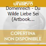 Dornenreich - Du Wilde Liebe Sei (Artbook Edition) cd musicale