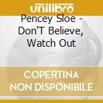 Pencey Sloe - Don'T Believe, Watch Out cd