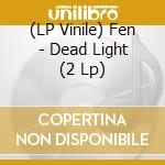 (LP Vinile) Fen - Dead Light (2 Lp) lp vinile