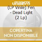 (LP Vinile) Fen - Dead Light (2 Lp) vinile