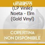 (LP Vinile) Noeta - Elm (Gold Vinyl) vinile