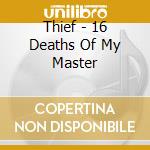 Thief - 16 Deaths Of My Master cd