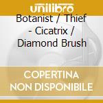Botanist / Thief - Cicatrix / Diamond Brush cd