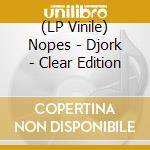 (LP Vinile) Nopes - Djork - Clear Edition lp vinile