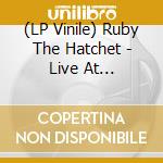(LP Vinile) Ruby The Hatchet - Live At Earthquaker (7