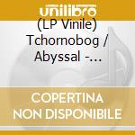 (LP Vinile) Tchornobog / Abyssal - Tchornobog / Abyssal vinile