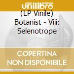 (LP Vinile) Botanist - Viii: Selenotrope vinile