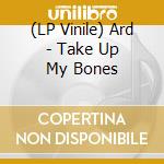 (LP Vinile) Ard - Take Up My Bones lp vinile