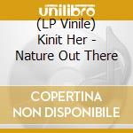 (LP Vinile) Kinit Her - Nature Out There vinile