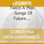 Twice A Man - Songs Of Future Memories (1982-2022) (3 Cd+Book) cd