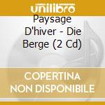 Paysage D'hiver - Die Berge (2 Cd) cd
