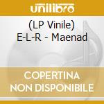 (LP Vinile) E-L-R - Maenad lp vinile