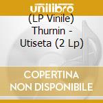 (LP Vinile) Thurnin - Utiseta (2 Lp) vinile