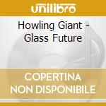 Howling Giant - Glass Future cd