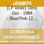 (LP Vinile) Dero Goi - 1984 - Blue/Pink (2 Lp) vinile