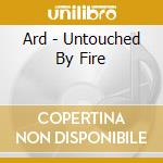 Ard - Untouched By Fire cd