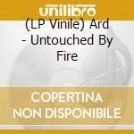 (LP Vinile) Ard - Untouched By Fire vinile
