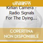 Kirlian Camera - Radio Signals For The Dying (3 Cd) cd