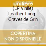(LP Vinile) Leather Lung - Graveside Grin vinile