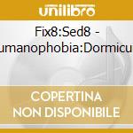 Fix8:Sed8 - Humanophobia:Dormicum cd