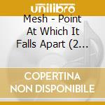 Mesh - Point At Which It Falls Apart (2 Cd) cd