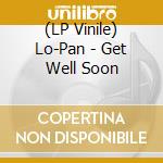 (LP Vinile) Lo-Pan - Get Well Soon vinile