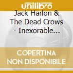 Jack Harlon & The Dead Crows - Inexorable Opposites cd