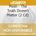 Mesh - The Truth Doesn't Matter (2 Cd) cd