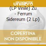 (LP Vinile) Zu - Ferrum Sidereum (2 Lp) vinile