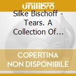 Silke Bischoff - Tears. A Collection Of Silke Bischoff Songs (Cd + Artbook) cd