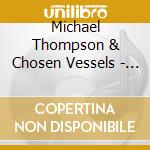Michael Thompson & Chosen Vessels - Live Experience cd musicale di Michael & Chosen Vessels Thompson