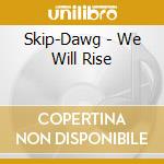 Skip-Dawg - We Will Rise cd musicale di Skip