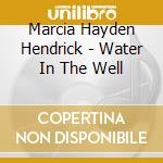 Marcia Hayden Hendrick - Water In The Well