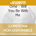 Ome - Will You Be With Me cd musicale di Ome