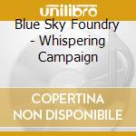 Blue Sky Foundry - Whispering Campaign cd musicale di Blue Sky Foundry