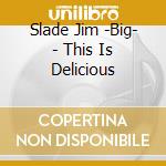 Slade Jim -Big- - This Is Delicious cd