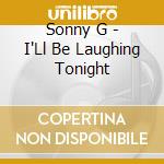 Sonny G - I'Ll Be Laughing Tonight cd musicale di Sonny G