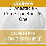 J. Anastacia - Come Together As One cd