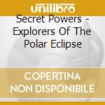 Secret Powers - Explorers Of The Polar Eclipse cd