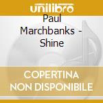 Paul Marchbanks - Shine cd musicale di Paul Marchbanks
