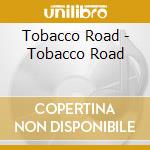 Tobacco Road - Tobacco Road cd