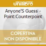 Anyone'S Guess - Point:Counterpoint cd
