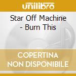 Star Off Machine - Burn This cd
