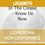 In The Crease - Know Us Now cd