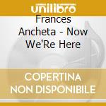 Frances Ancheta - Now We'Re Here cd